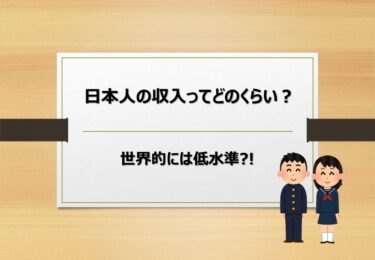 【第12回】日本人の収入ってどのくらい？【世界的に低水準？！】